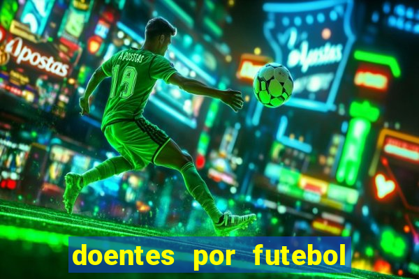 doentes por futebol guia de jogos